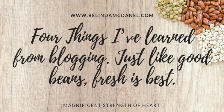 Four Things I_ve learned from blogging. Just like good beans, fresh is best.