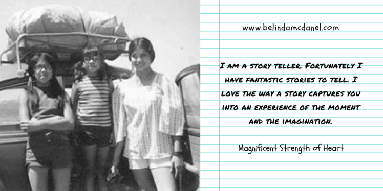 Three girls standing in front of a VW bug packed with luggage on top of it. TEXT: www.belindamcdanel.com I am a story teller. Fortunately I have fantastic stories to tell. I love the way a story captures you into an experience of the moment and the imagination. Magnificent Strength of Heart
